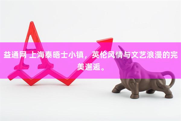 益通网 上海泰晤士小镇，英伦风情与文艺浪漫的完美邂逅。